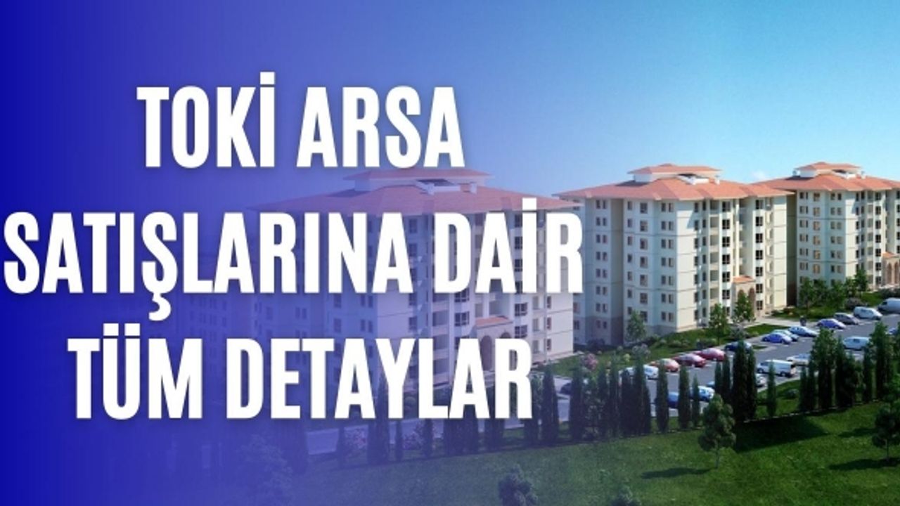 TOKİ'de arsa yerleri belli oldu: İşte il il konut yapılacak yerler