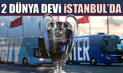 Inter ve Manchester City İstanbul'a geldi