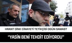 Hrant Dink cinayeti tetikçisi Ogün Samast: Yasin beni tehdit ediyordu