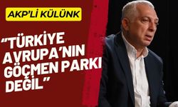 AKP'li Külünk: Türkiye Avrupa’nın göçmen parkı değil