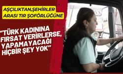 Tır şoförlüğü yapan kadın:  Türk kadınına fırsat verirlerse, yapamayacağı hiçbir şey yok