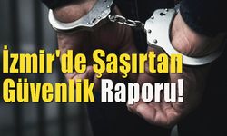 İzmir'de Asayiş Raporu Açıklandı!