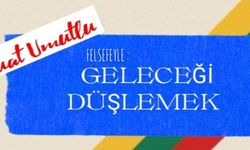 Felsefeyle geleceği düşlemek l Suat Umutlu yazdı...