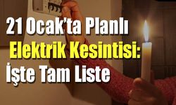 21 Ocak’ta  Planlı Elektrik Kesintisi: İşte Tam Liste