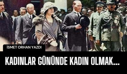 Kadınlar gününde kadın olmak... l İsmet Orhan yazdı...