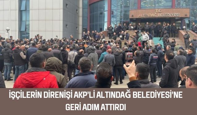 İşçilerin direnişi AKP'li Altındağ Belediyesi'ne geri adım attırdı