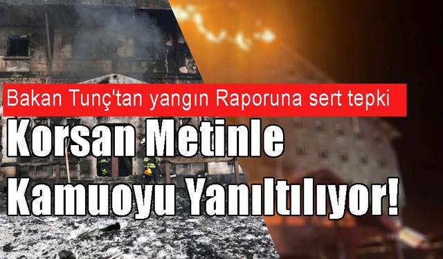 Bakan Tunç'tan Grand Kartal yangın raporuna tepki