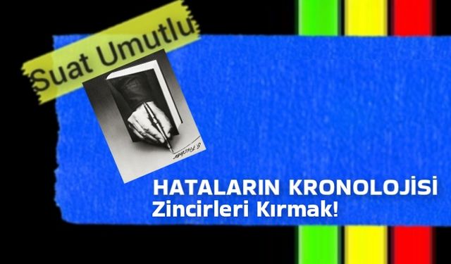 Hataların kronolojisi: Zincirleri kırmak!
