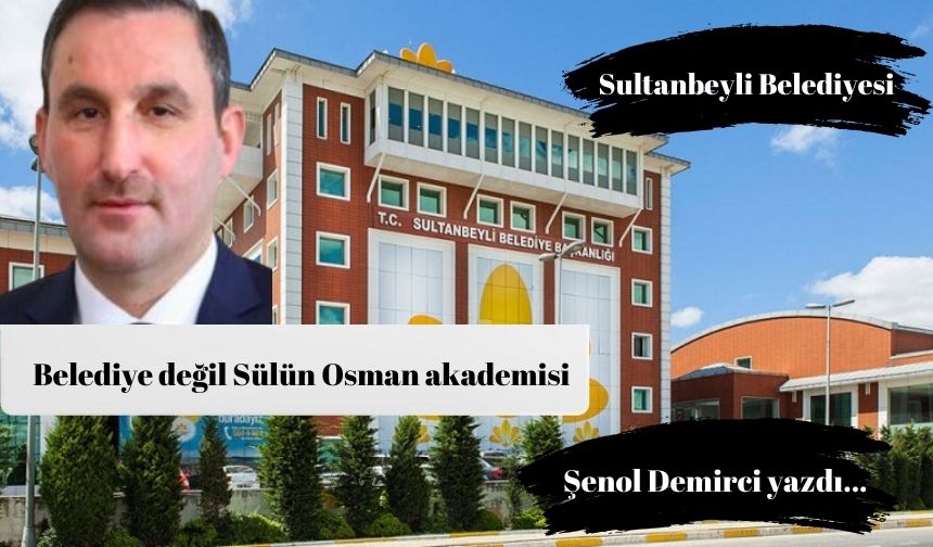 Belediye değil Sülün Osman Akademisi l Şenol Demirci yazdı...