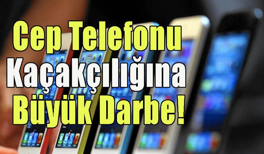 41 Milyonluk Cep Telefonu Kaçakçılığına Darbe!