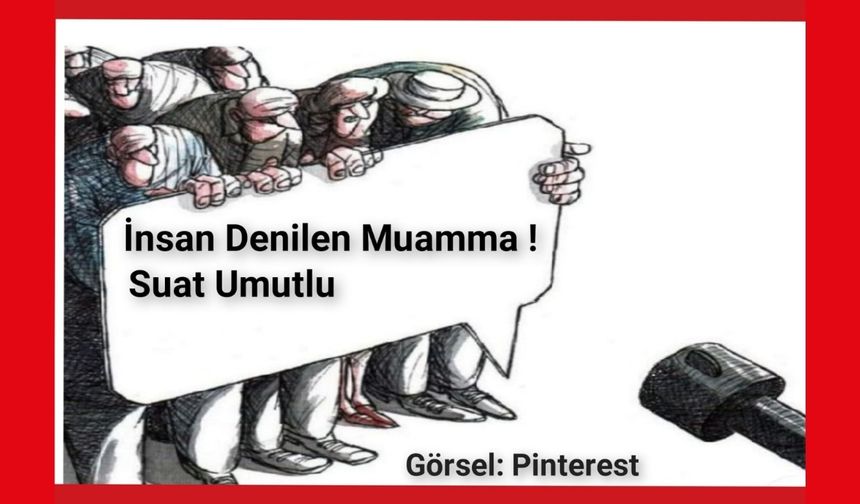 İnsan denilen muamma...