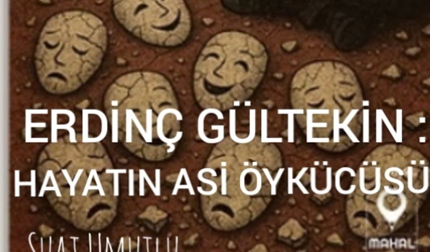 Erdinç Gültekin: Hayatın asi öykücüsü l Suat Umutlu yazdı...