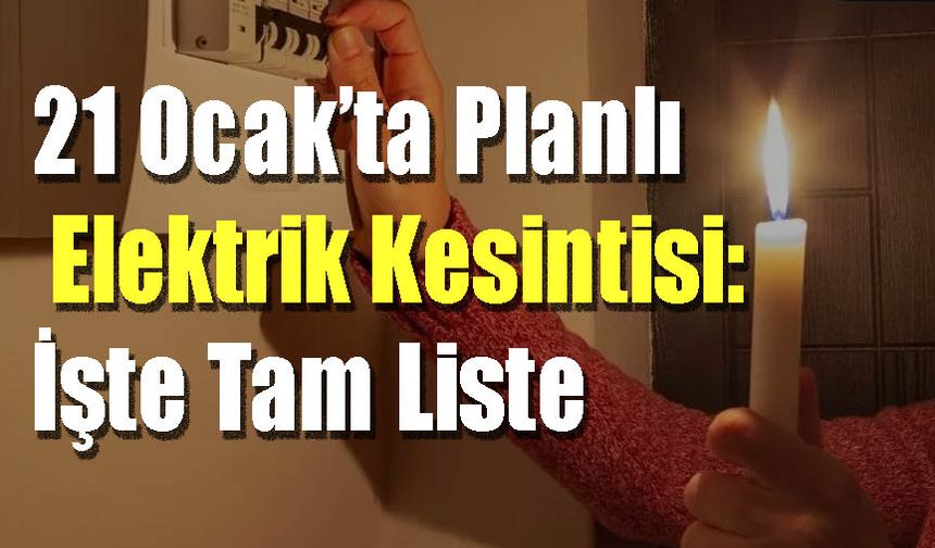 21 Ocak’ta  Planlı Elektrik Kesintisi: İşte Tam Liste