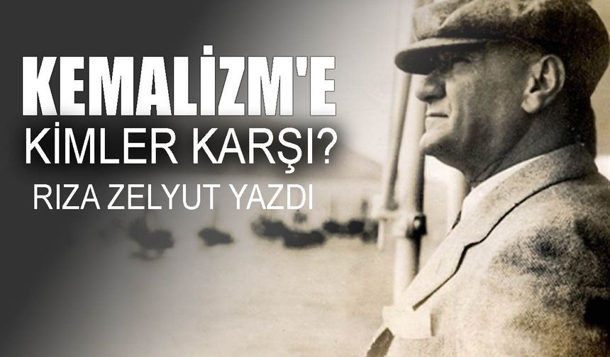 KEMALİZME KİMLER KARŞI?