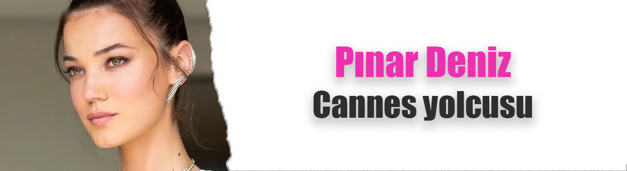 Pınar Deniz Cannes yolcusu