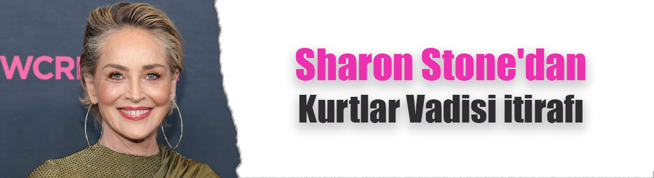 Sharon Stone'dan Kurtlar Vadisi itirafı