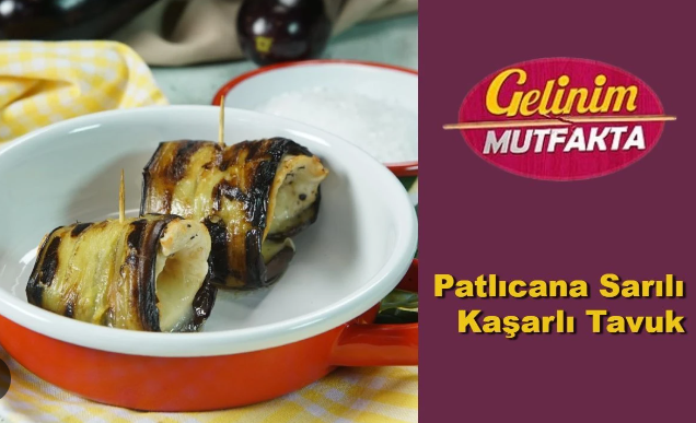 Gelinim Mutfakta patlıcana sarılı kaşarlı tavuk tarifi